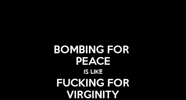 Bombin for peace fucking for virginity