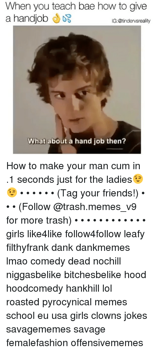 Firemouth reccomend Give your man a hand job