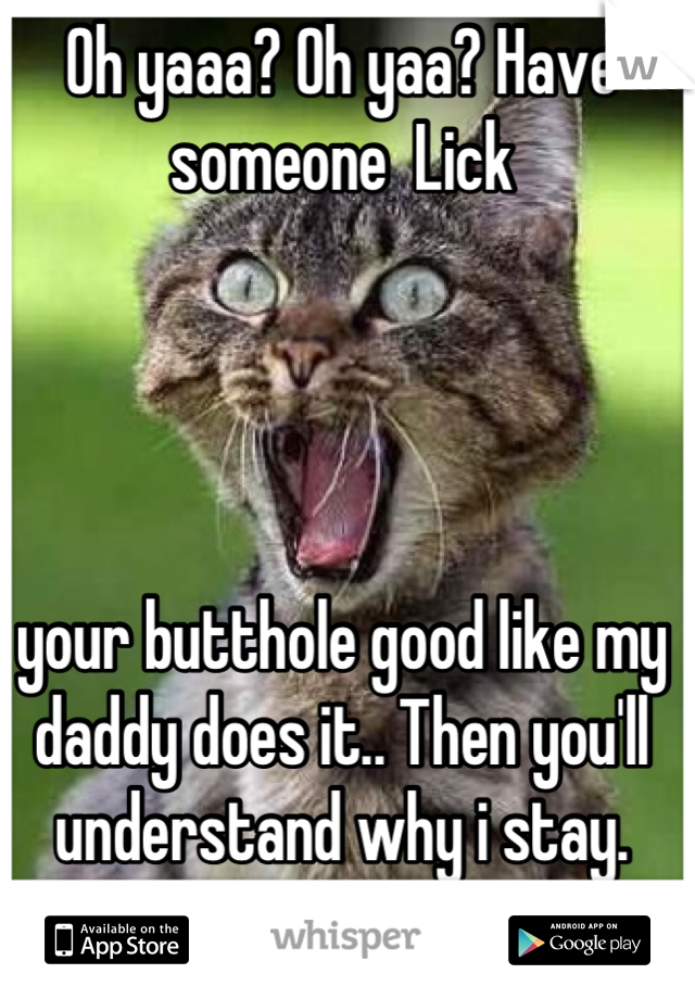 Lick my butt daddy