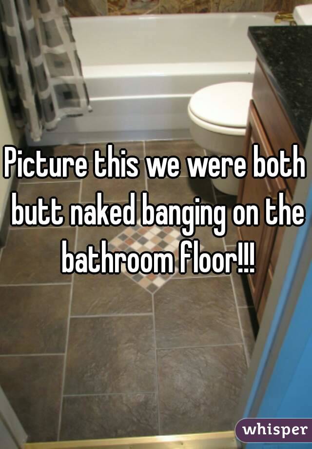 best of Naked both the on were bathroom We banging butt